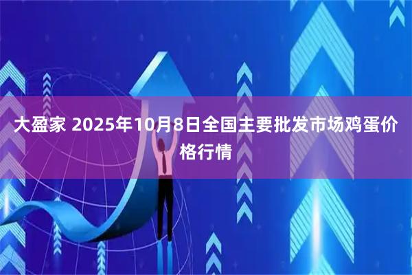 大盈家 2025年10月8日全国主要批发市场鸡蛋价格行情