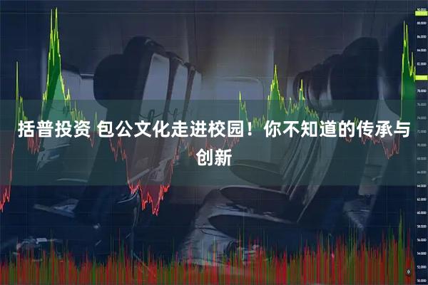 括普投资 包公文化走进校园！你不知道的传承与创新