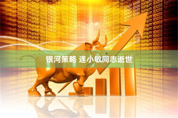 银河策略 连小敏同志逝世